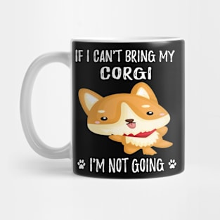 If I Can't Bring My Corgi I'm Not Going (113) Mug